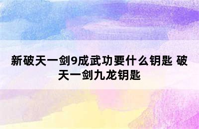 新破天一剑9成武功要什么钥匙 破天一剑九龙钥匙